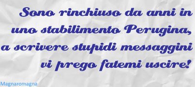 Sono rinchiuso da anni in uno stabilimento della Perugina a scrivere stupidi messaggini, vi prego fatemi uscire!