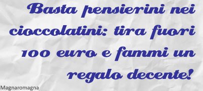 Tira fuori 100 euro e fammi un regalo decente. Il tuo amoruccio